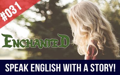 #031 Enchanted – Habla inglés con una historia!