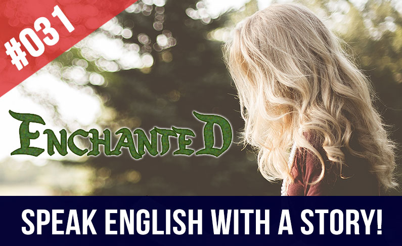 #031 Enchanted – Habla inglés con una historia!